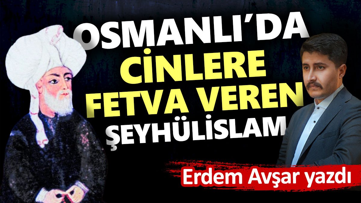 Osmanlı’da cinlere fetva veren bir şeyhülislam