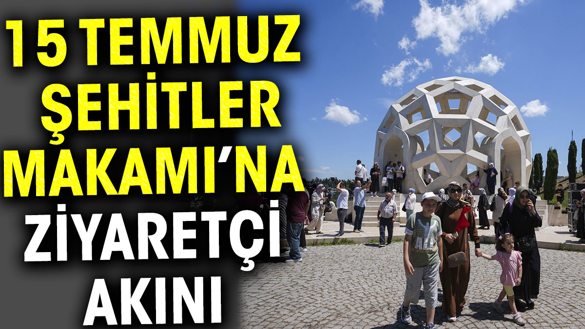 15 Temmuz Şehitler Makamı’na ziyaretçi akını