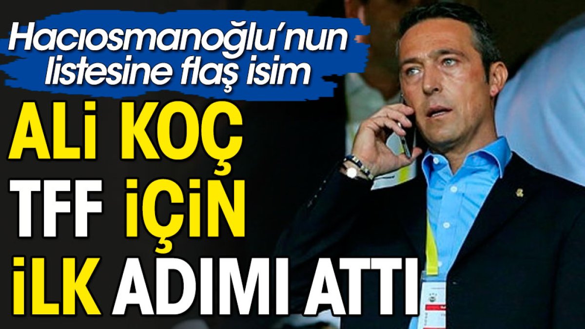 Ali Koç TFF için ilk adımı attı