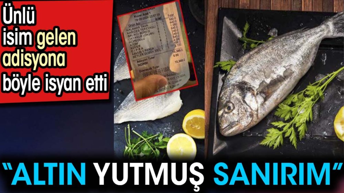 Ünlü isim gelen adisyona böyle isyan etti. 'Altın yutmuş sanırım'