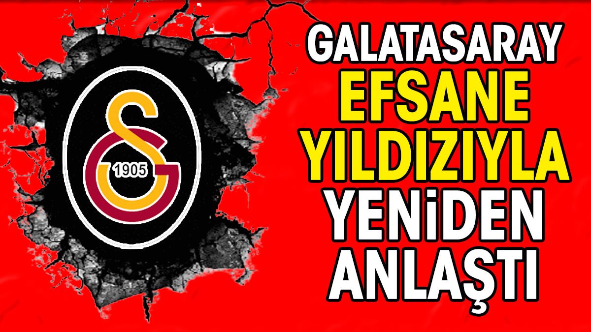 Galatasaray efsane yıldızıyla yeniden anlaştı