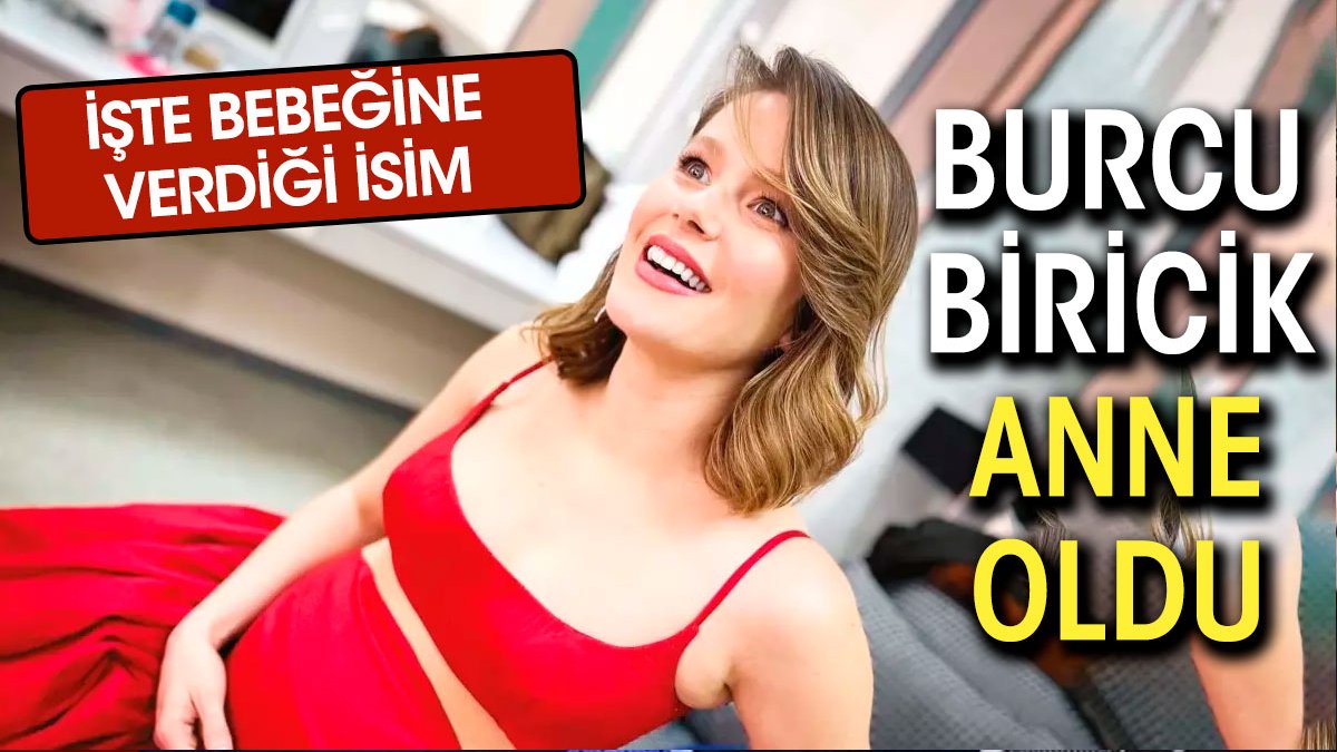 Burcu Biricik anne oldu. İşte bebeğine verdiği isim