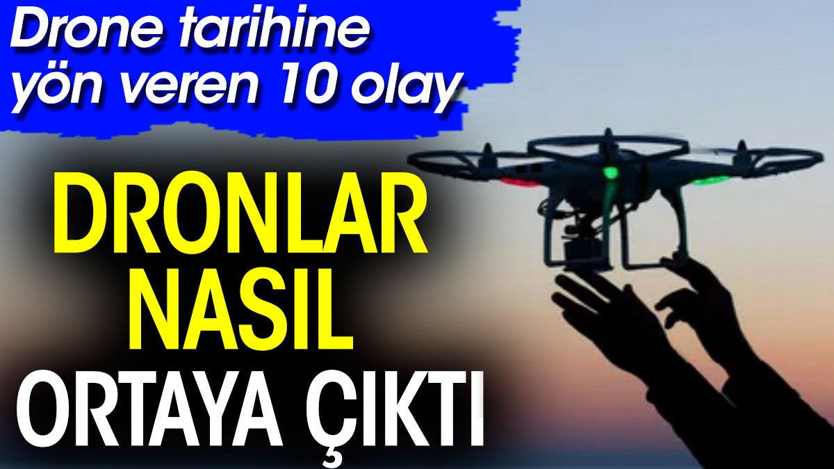 Dronlar nasıl ortaya çıktı! Drone tarihine yön veren 10 olay