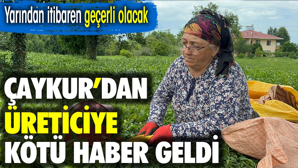 Çaykur'dan üreticiye kötü haber geldi. Yarından itibaren geçerli olacak