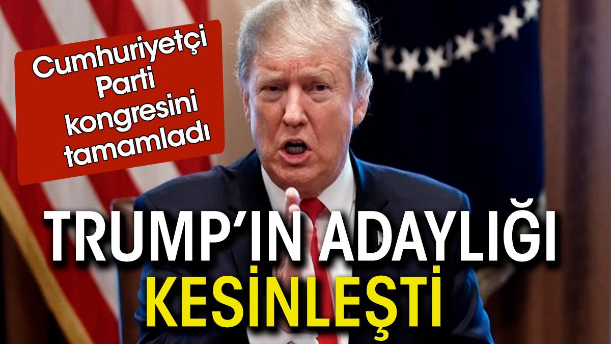 Trump'ın başkanlık adaylığı kesinleşti