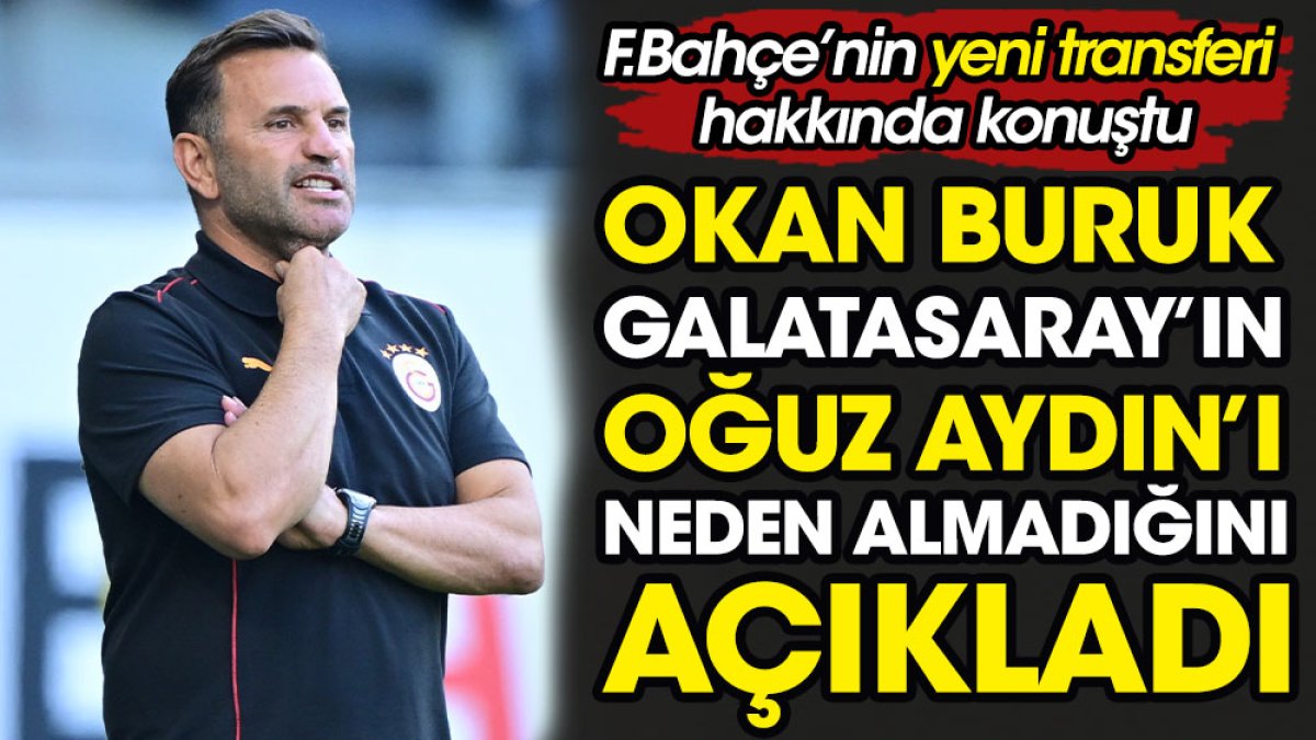 Okan Buruk Galatasaray'ın Oğuz Aydın'ı neden almadığını açıkladı