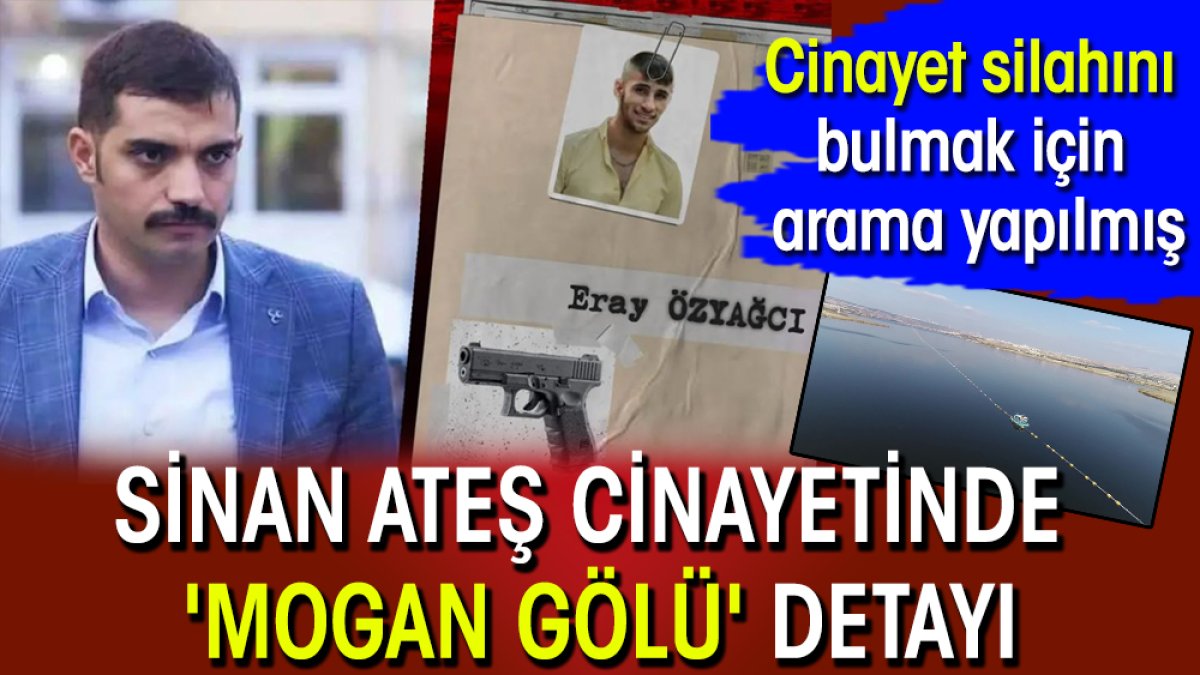 Sinan Ateş cinayetinde 'Mogan Gölü' detayı: Cinayet silahını bulmak için arama yapılmış