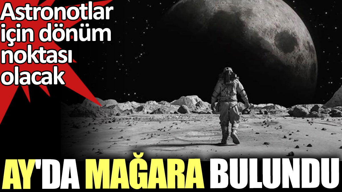 Ay'da mağara bulundu. Astronotlar için dönüm noktası olacak