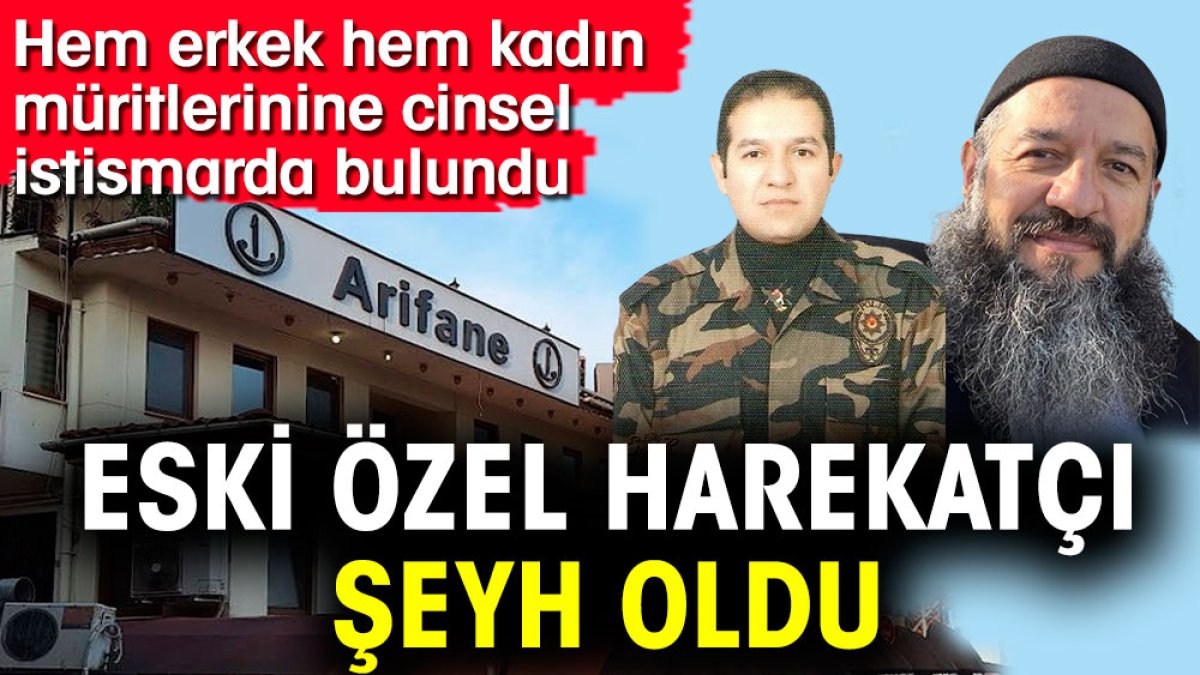 Eski özel harekatçı şeyh oldu. Hem erkek hem kadın müritlerine cinsel istismarda bulundu