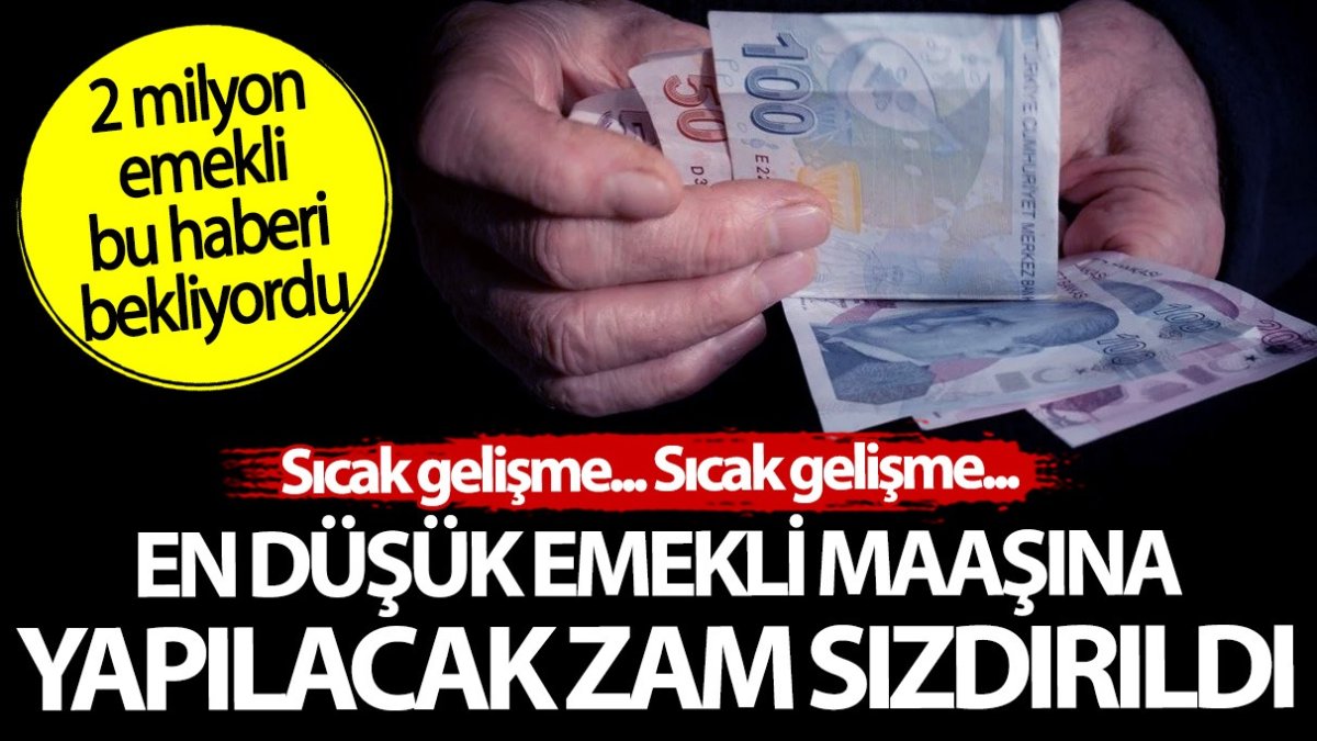 En düşük emekli maaşına yapılacak zam sızdırıldı. 2 milyon emekli bu haberi bekliyordu