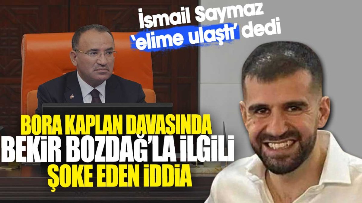 Bora Kaplan davasında Bekir Bozdağ'la ilgili şoke iddia. İsmail Saymaz ‘elime ulaştı’ dedi