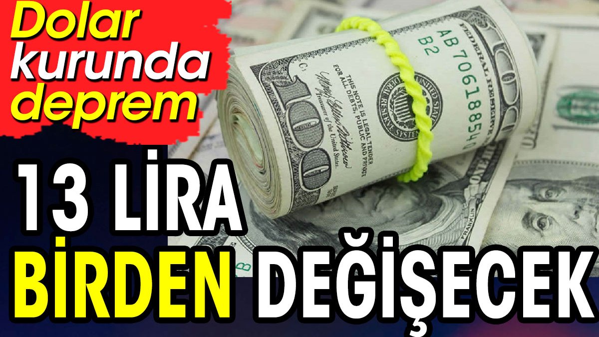 Dolar kurunda deprem. 13 TL birden değişecek