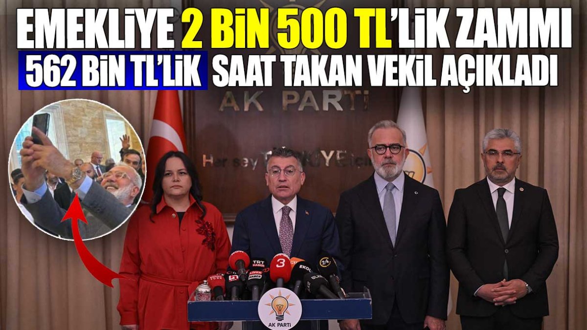 Emekliye 2 bin 500 TL'lik zammı 562 bin TL'lik saat takan vekil açıkladı!