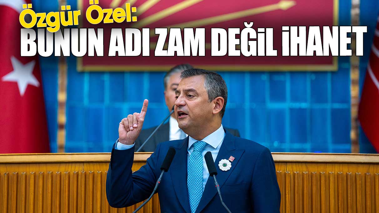 Özgür Özel: Bunun adı zam değil ihanet