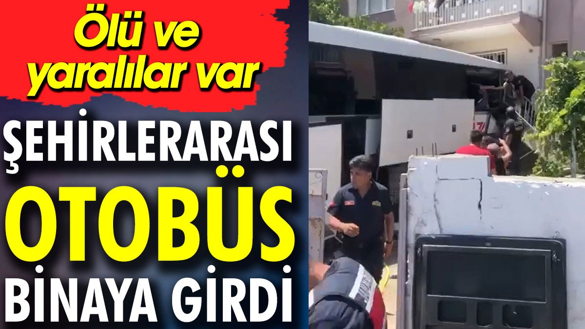 Şehirlerarası otobüs binaya girdi. Ölü ve yaralı var