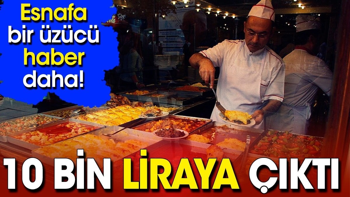 Esnafa bir üzücü haber daha! 10 bin liraya çıktı