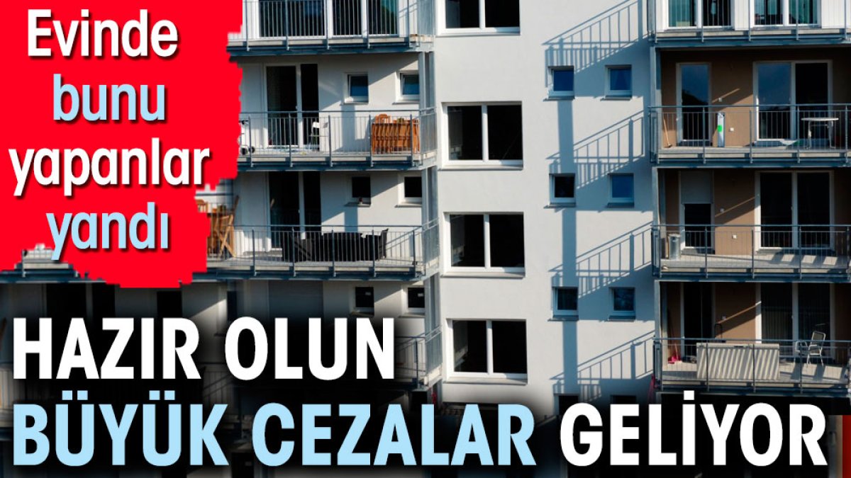 Evinde bunu yapanlar yandı. Hazır olun büyük para cezaları geliyor