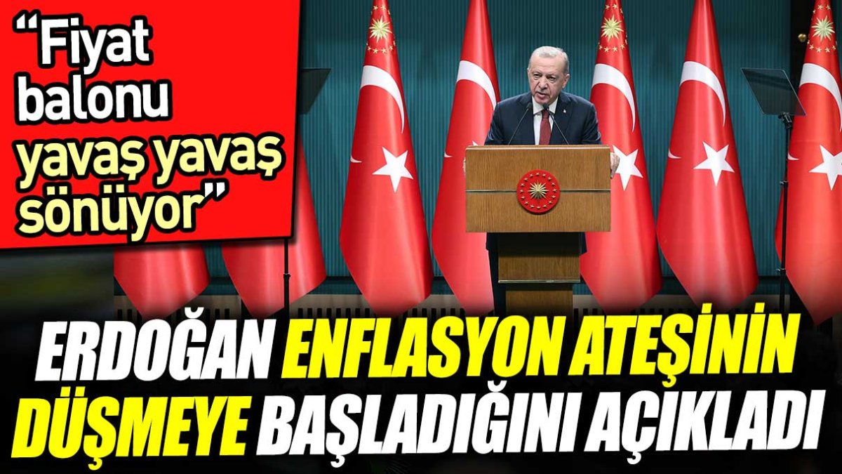 Erdoğan enflasyonun ateşinin düşmeye başladığı açıkladı. 'Fiyat balonu yavaş yavaş sönüyor'