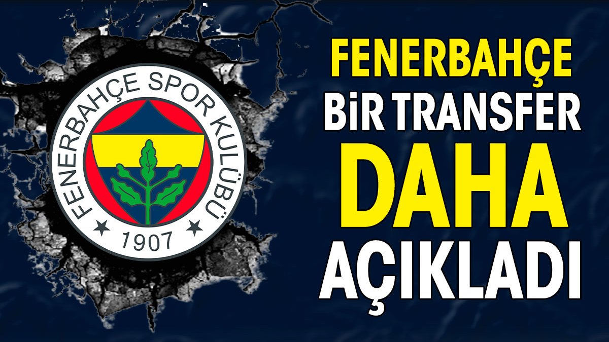 Fenerbahçe bir transfer daha açıkladı