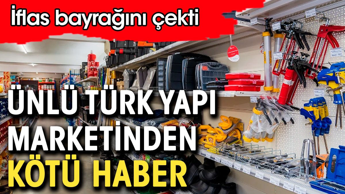 Ünlü Türk yapı marketi iflasın pençesinde. 45 yılın sonunda bayrağı çekti