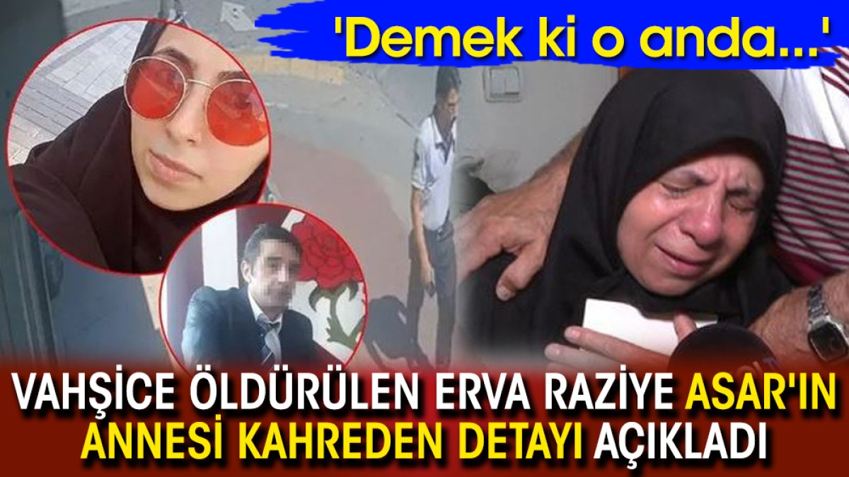 Vahşice öldürülen Erva Raziye Asar'ın annesi kahreden detayı açıkladı