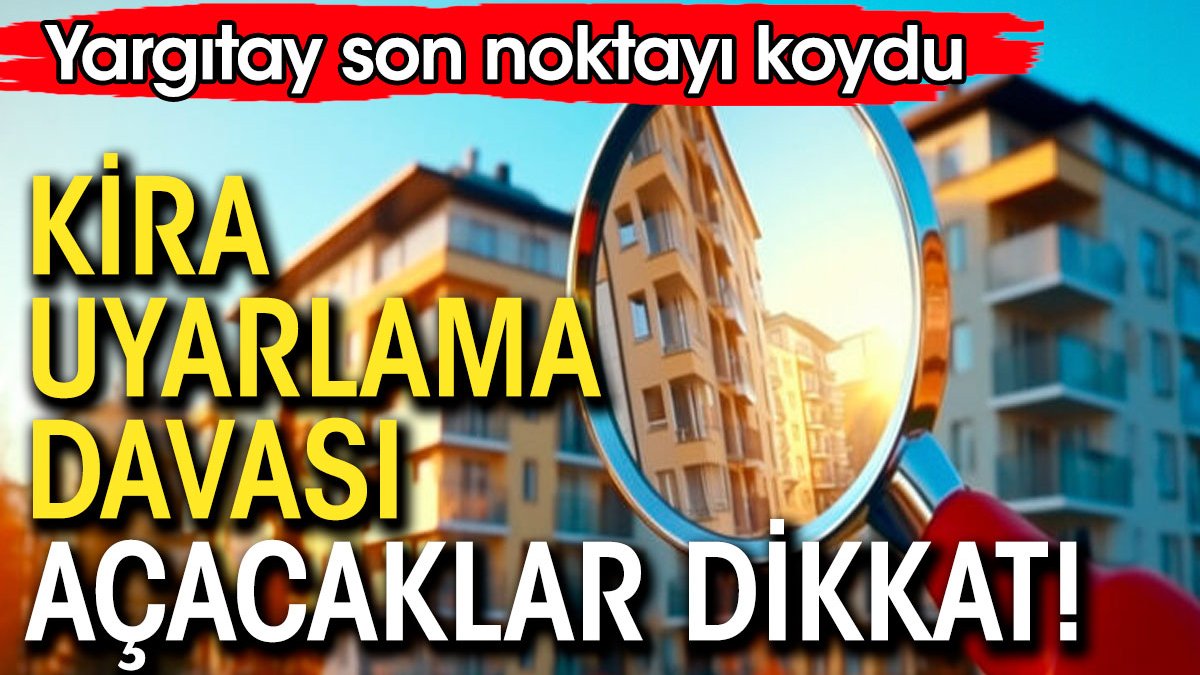 Kira tespit davası açacaklar dikkat. Yargıtay son noktayı koydu