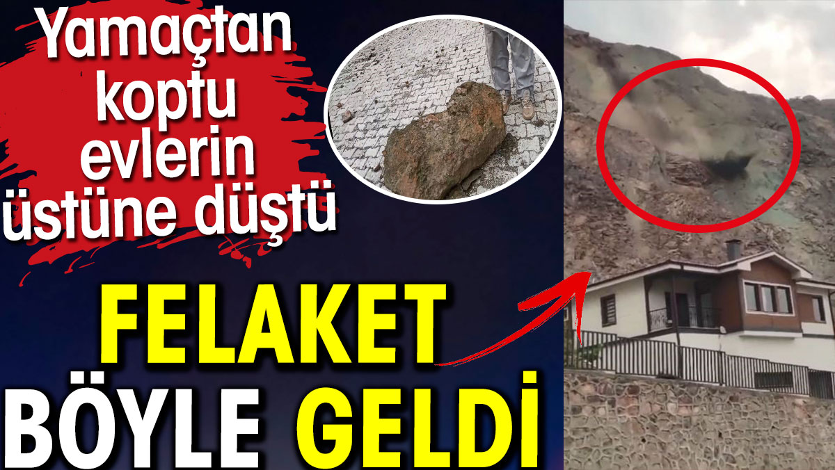 Felaket böyle geldi. Yamaçtan koptu evlerin üstüne düştü