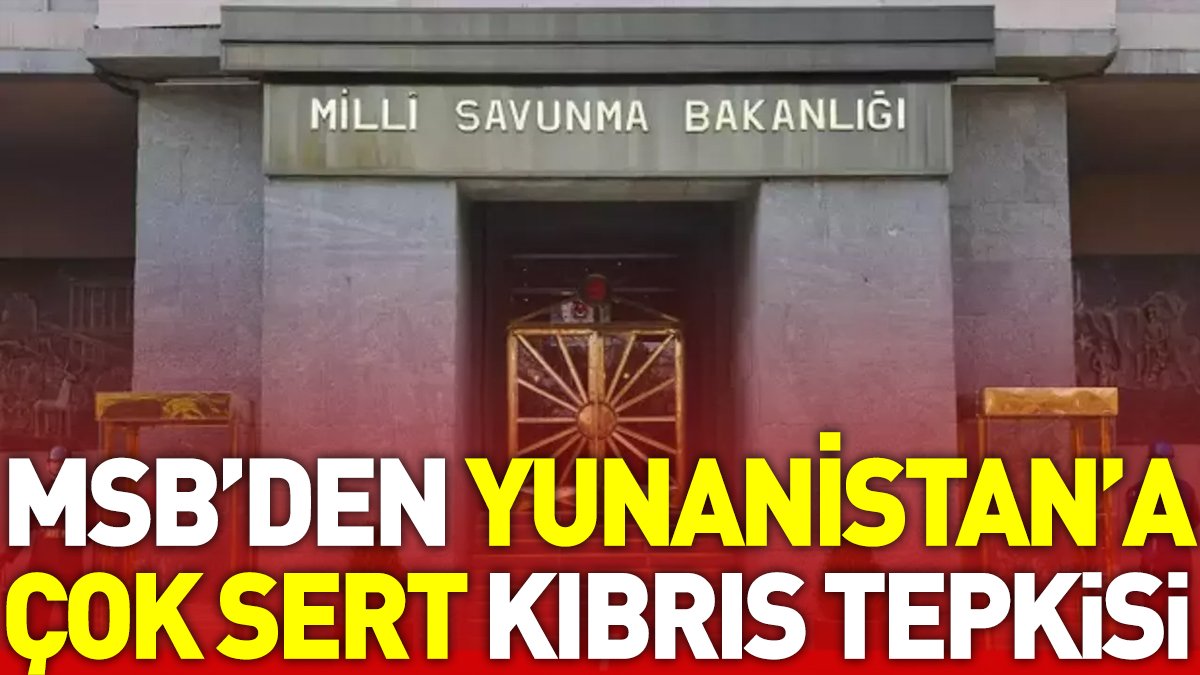 Milli Savunma Bakanlığı'ndan Yunanistan'a çok sert Kıbrıs tepkisi