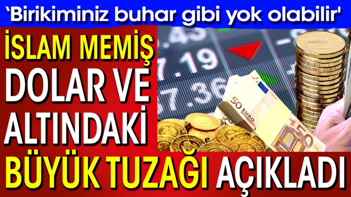 İslam Memiş altın ve dolardaki büyük tuzağı açıkladı. Birikiminiz buhar gibi yok olabilir