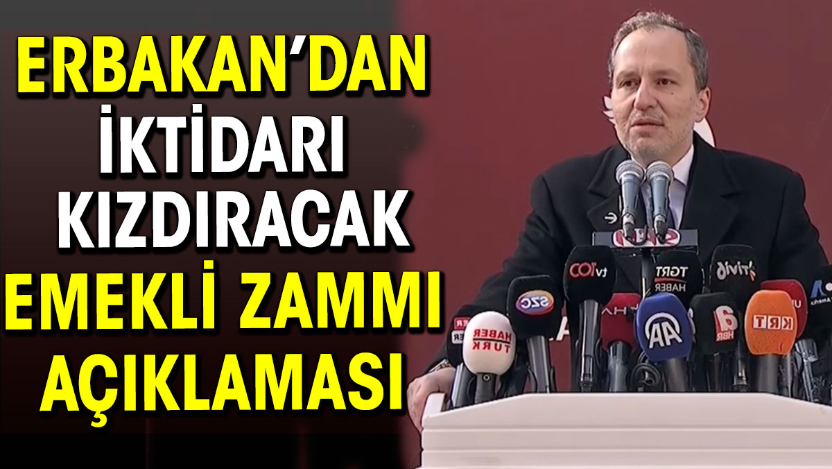 Fatih Erbakan’dan iktidarı kızdıracak emekli zammı açıklaması