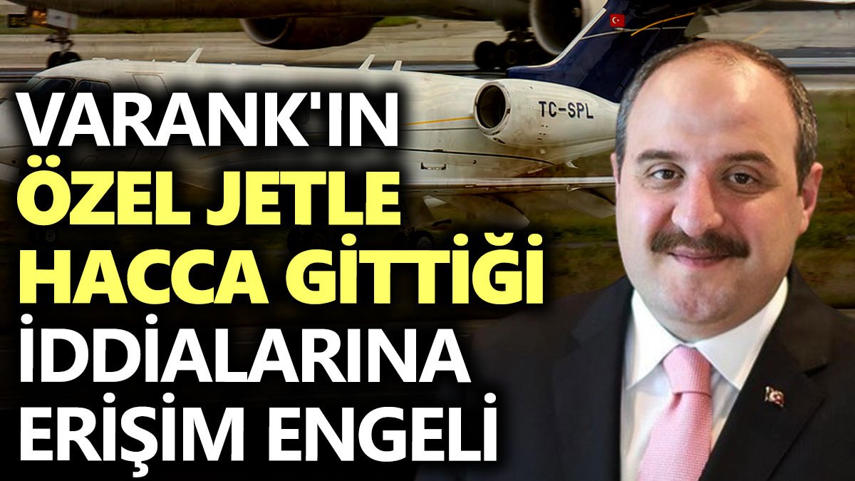 Varank'ın özel jetle Hacca gittiği iddialarına erişim engeli