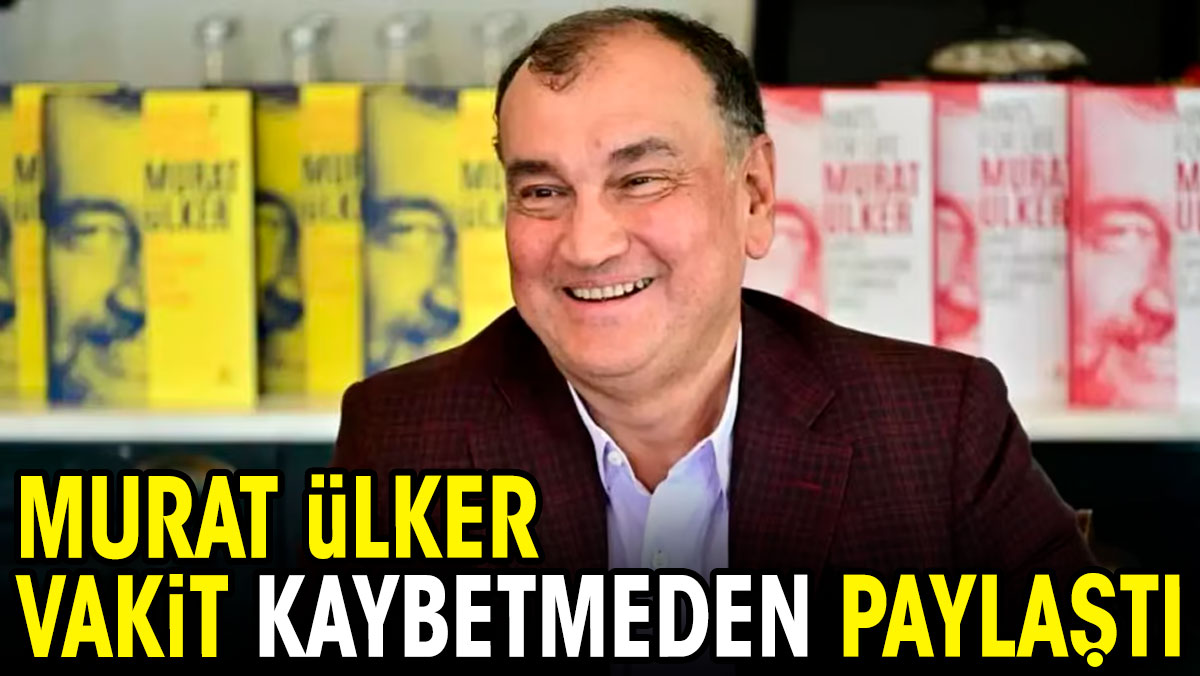 Murat Ülker vakit kaybetmedi. Gururla paylaştı