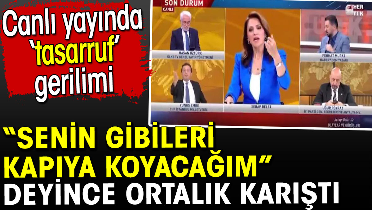 Canlı yayında tasarruf gerilimi. Senin gibileri kapıya koyacağım deyince ortalık karıştı