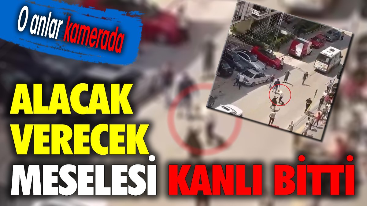 Alacak verecek meselesi kanlı bitti. O anlar kamerada