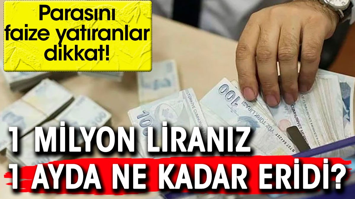 Parasını faize yatıranlar dikkat. 1 milyon lira bir ayda ne kadar eridi