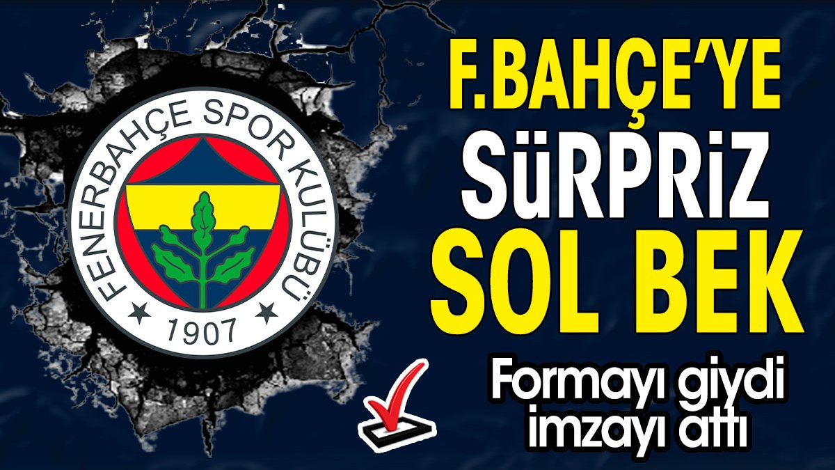 Fenerbahçe'ye sürpriz sol bek. Formayı giydi imzayı attı