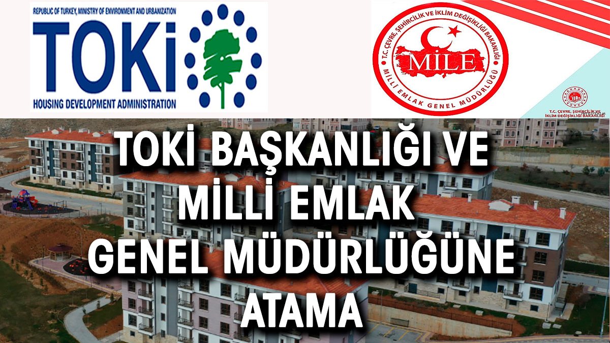 Milli Emlak Genel Müdürü ve TOKİ Başkanı değişti