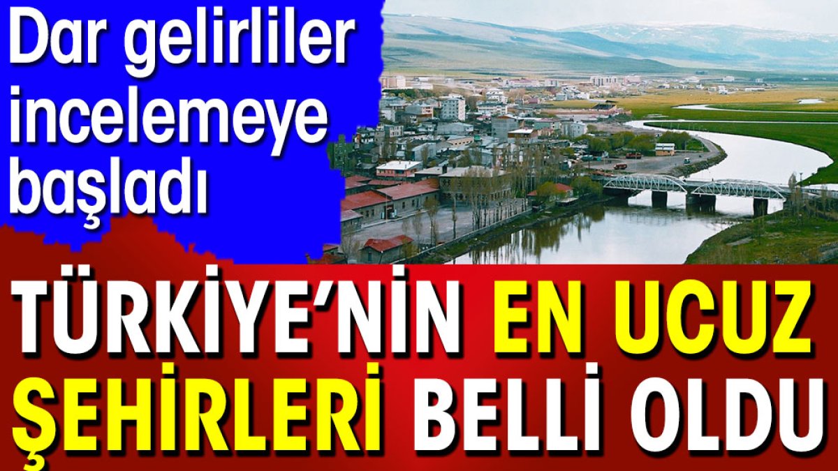 Türkiye'nin en ucuz  şehirleri belli oldu. Dar gelirliler incelemeye başladı