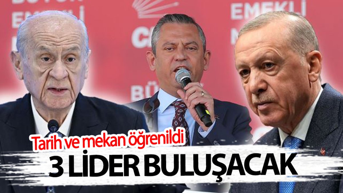 Üç lider buluşacak! Tarih ve mekân belli oldu