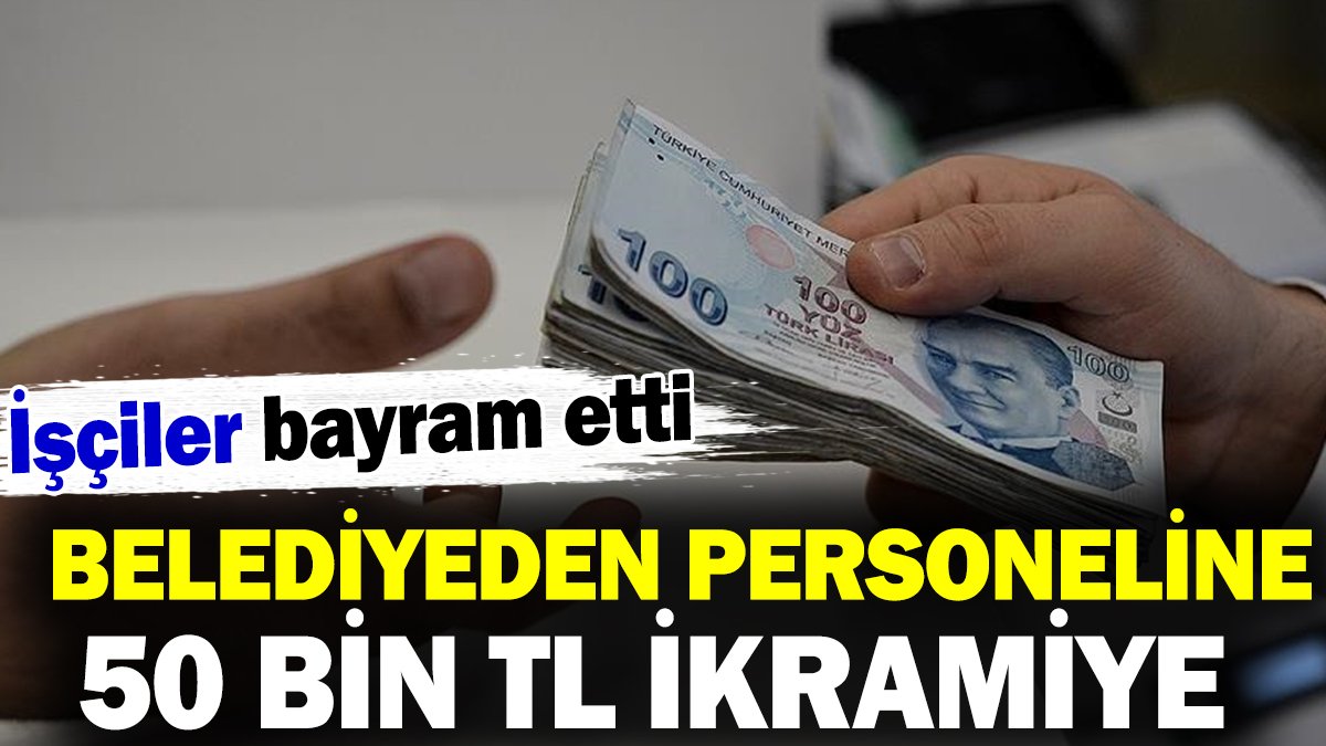 Belediyeden personeline 50 bin TL ikramiye! İşçiler bayram etti