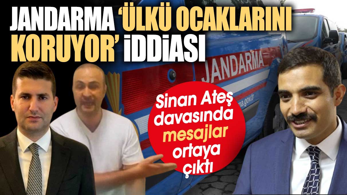 Sinan Ateş davasında mesajlar ortaya çıktı. Jandarma Ülkü Ocaklarını kolluyor iddiası