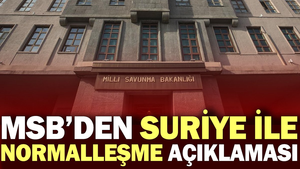 MSB'den Suriye ile normalleşme açıklaması