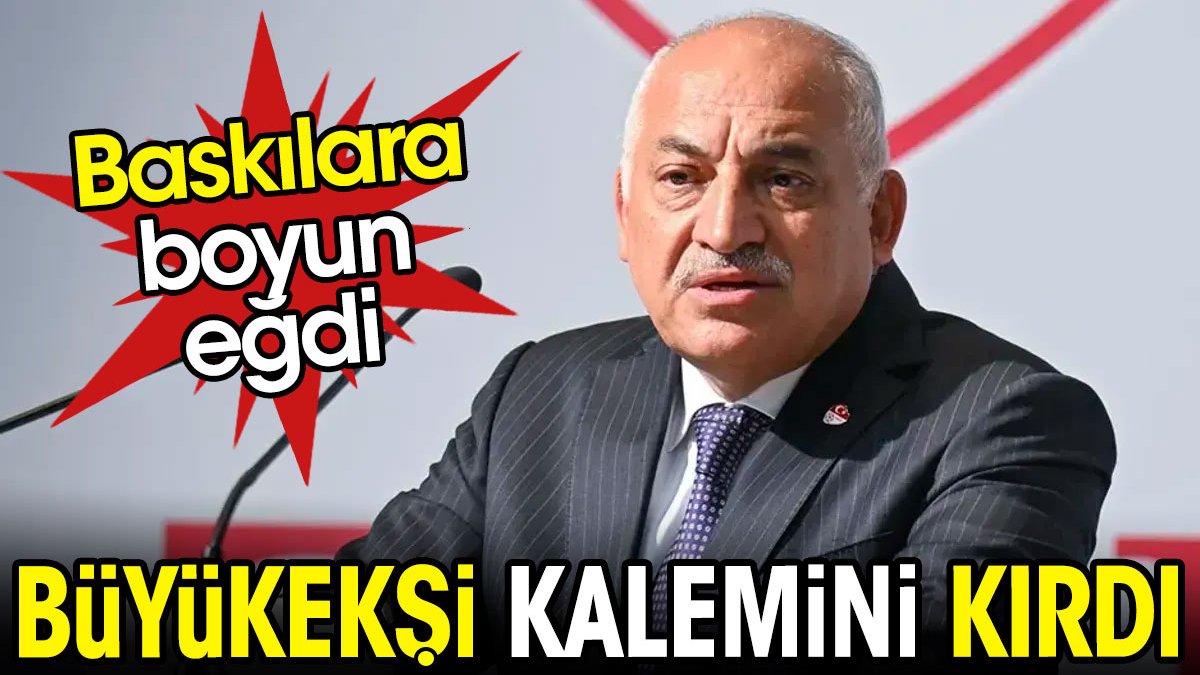 Büyükekşi boyun eğdi. Kalemini kırdı