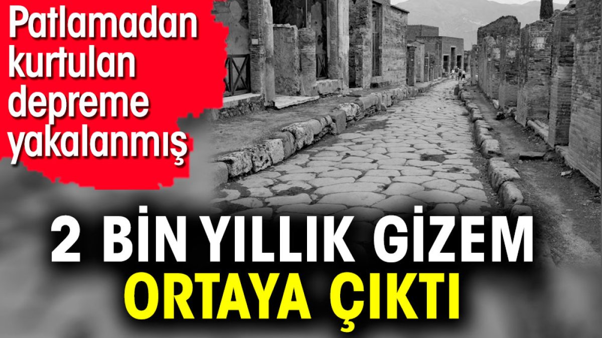 2 bin yıllık gizem ortaya çıktı. Patlamadan kurtulan depreme yakalanmış