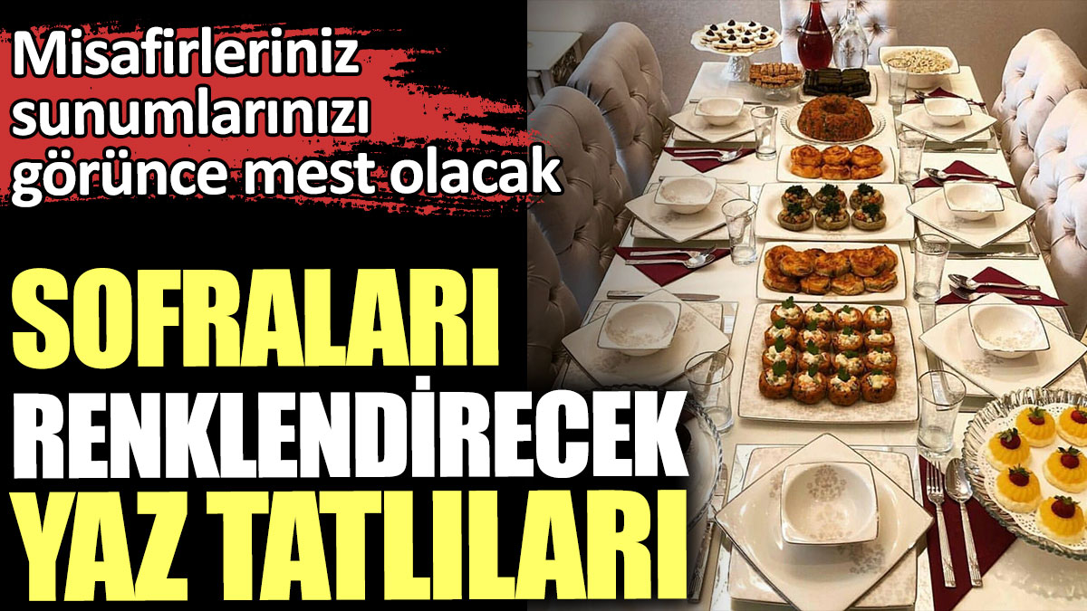 Sofraları renklendirecek yaz tatlıları. Misafirleriniz sunumlarınızı görünce mest olacak