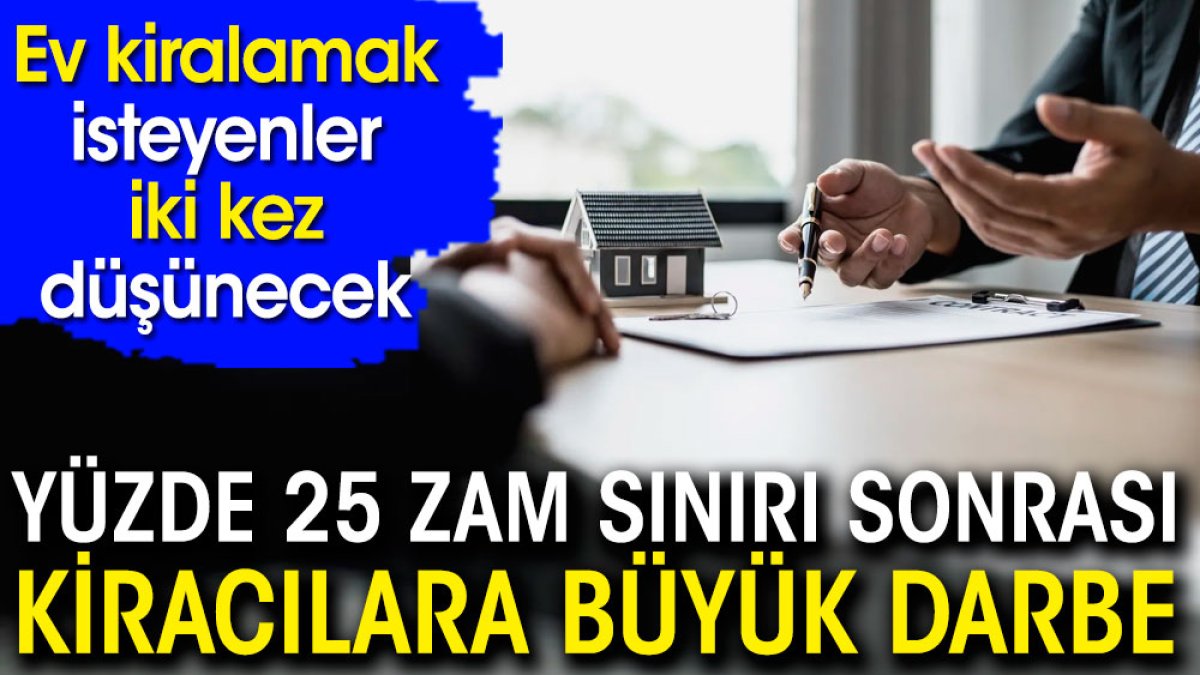 Ev kiralamadan önce iki kez düşüneceksiniz. Yüzde 25 sınırı sonrası kiracılara büyük darbe