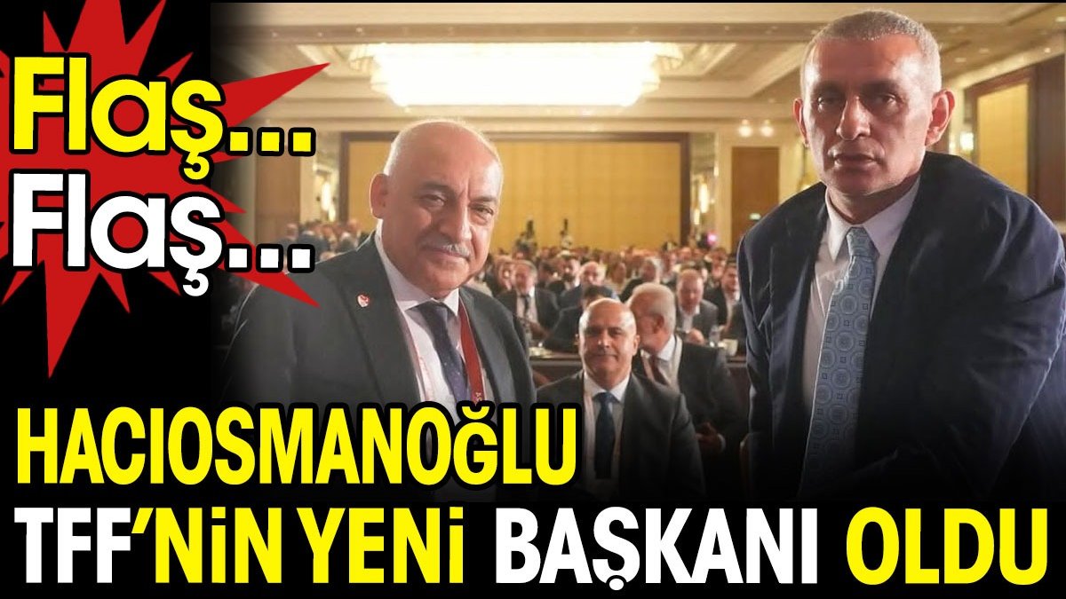 Flaş... Flaş... TFF'nin yeni başkanı İbrahim Hacıosmanoğlu oldu