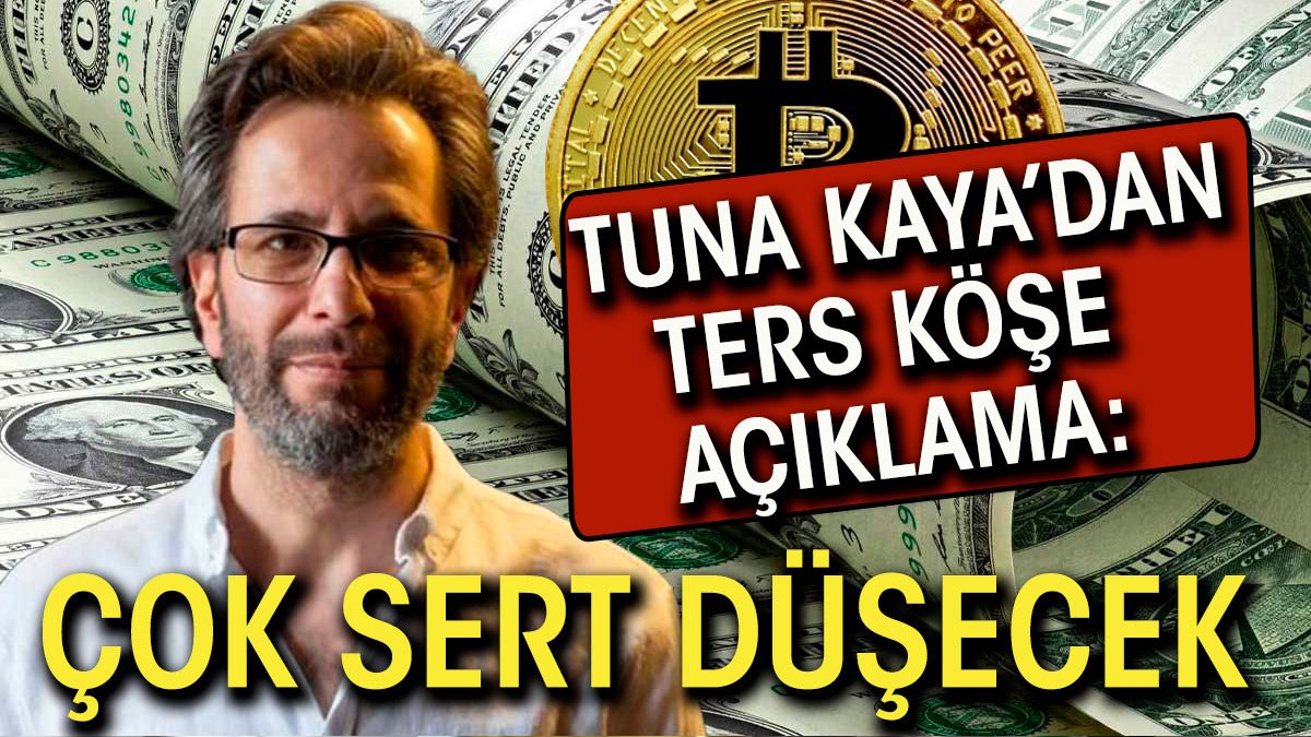 Tuna Kaya'dan ters köşe açıklama: Çok sert düşecek