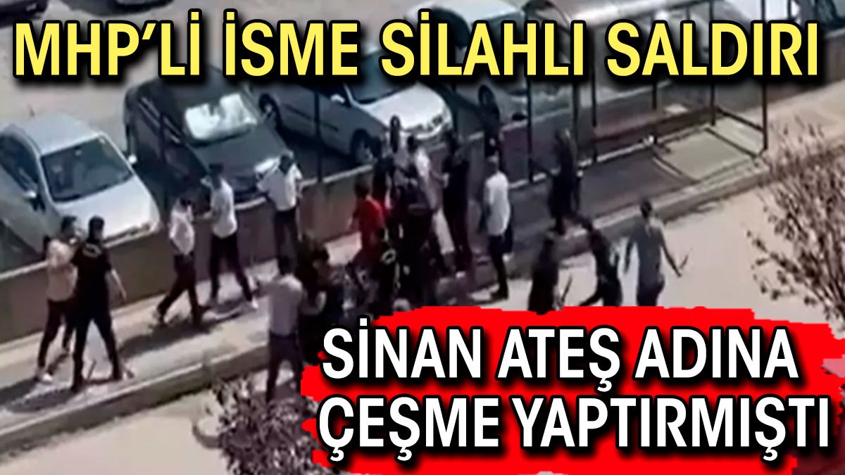 Sinan Ateş  çeşmesi yaptırmıştı. MHP'li isme silahlı saldırı