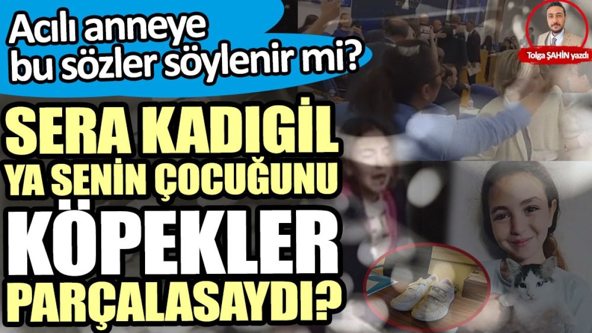 Sera Kadıgil ya senin çocuğunu köpekler parçalasaydı?